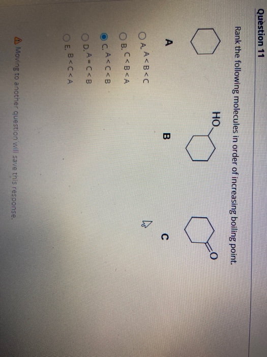 Question 11 Rank the following molecules in order of increasing boiling point. НО o 3 ОА. А<B<c Ов. С<B<A ес. Акс<B OD.AC<B О