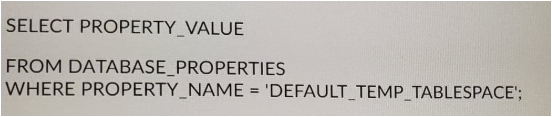 SELECT PROPERTY VALUE FROM DATABASE_PROPERTIES WHERE PROPERTY_NAME = DEFAULT TEMPTABLESPACE;