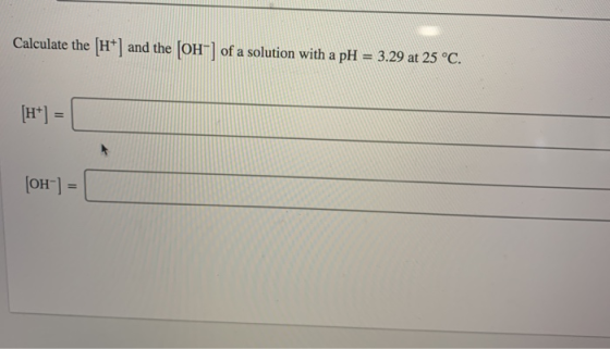 Calculate the (H+) and the [OH-] of a solution with a pH = 3.29 at 25 °C. [OH-] =