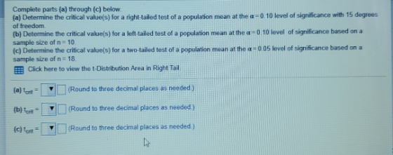 Complete parts (a) through (c) below. (a) Determine the critical value(s) for a right-tailed test of a population mean at the