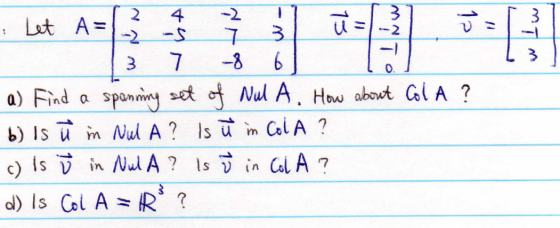 4 ? 31 NW Let A= 3 7 -8 6 a) Find a spanning set of Nul A. How about Col A? b) is ū in Nul A? Is u in Col A? c) is ù in Nul A
