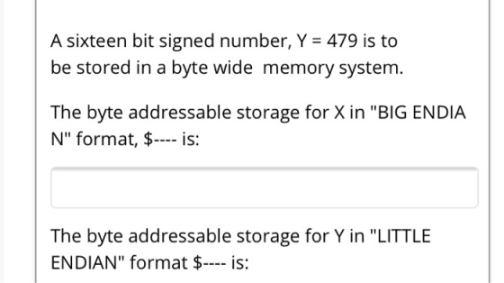 A sixteen bit signed number, Y = 479 is to be stored in a byte wide memory system. The byte addressable storage for X in BIG