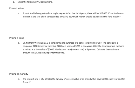 1. Make the following TVM calculations. Present Value a. A trust fund is being set up by a single payment P so that in 10 yea