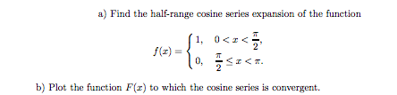 a) Find the half-range cosine series expansion of the function (1, 0< < f (ar) (. - عام .ج م ہے b) Plot the function F(2) to