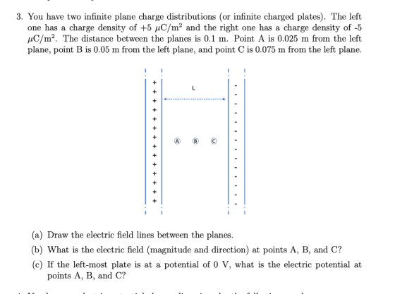 3. You have two infinite plane charge distributions (or infinite charged plates). The left one has a charge density of +5 °C/