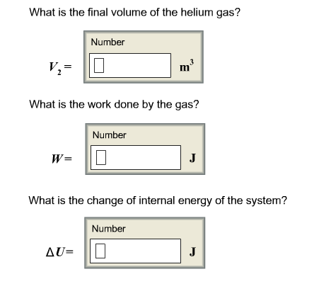 What is the final volume of the helium gas? Number Vi= lo What is the work done by the gas? Number W = What is the change of
