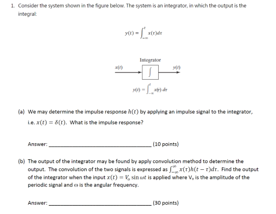 1. Consider the system shown in the figure below. The system is an integrator, in which the output is the integral: y(t)x()dr