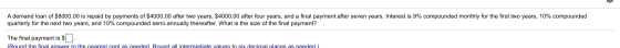 A demand loan of $8000.00 is repaid by payments of $4000.00 after two years, $4000.00 after four years, and a final payment a