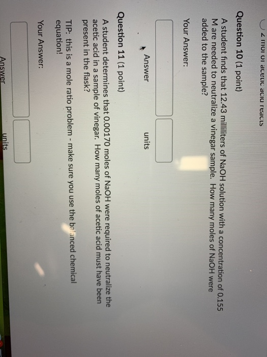 Uz moi or acetic acid reacts Question 10 (1 point) A student finds that 12.43 milliliters of NaOH solution with a concentrati