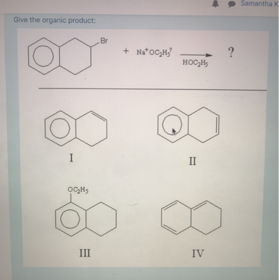 Samantha K Give the organic product: Br HOC2H OC2H5 IV