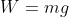 W = mg