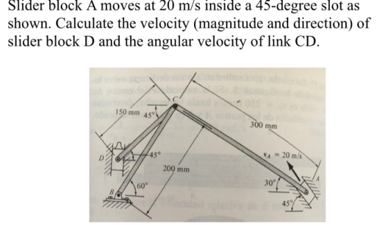 Slider block A moves at 20 m/s inside a 45-degree slot as shown. Calculate the velocity (magnitude and direction) of slider b