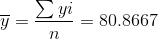 \overline{y}=\frac{\sum yi}{n}=80.8667
