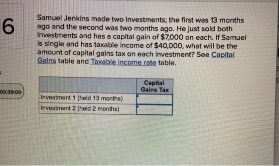 6 Samuel Jenkins made two investments; the first was 13 months ago and the second was two months ago. He just sold both inves