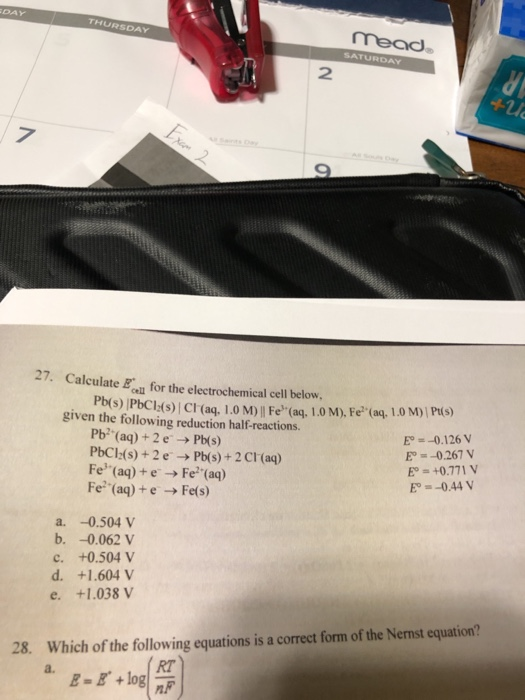 EDAY THURSDAY mead SATURDAY 27. Calculate for the electrochemical cell below, Pb(s) PbCl(s) CH(aq. 1.0 M) Fe(aq, 1.0 M), Fe (