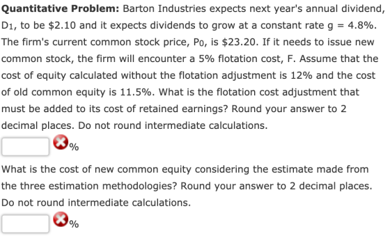 Quantitative Problem: Barton Industries expects next years annual dividend, D1, to be $2.10 and it expects dividends to grow