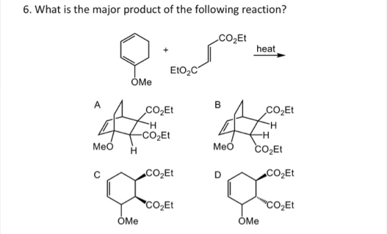 6. What is the major product of the following reaction? CO2Et |heat Eto2C OMe CO2Et CO2Et CO2Et MeO H MeO O2Et CO2Et CO2Et CO