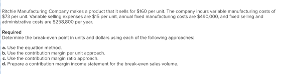 Ritchie Manufacturing Company makes a product that it sells for $160 per unit. The company incurs variable manufacturing cost