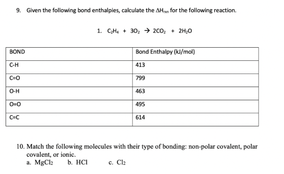 9. Given the following bond enthalpies, calculate the AHxn for the following reaction. 1. C2H4 + 302 > 2cO2 + 2H20 BOND C-H С