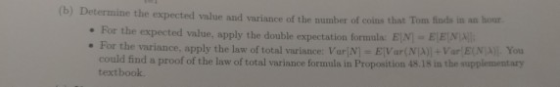 (b) Determine the expected value and variance of the number of coins that Tom finds in an hour For the expected value, apply