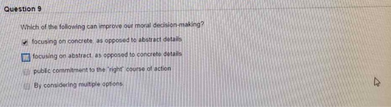 Question 9 Which of the following can improve our moral decision-making? focusing on concrete, as opposed to abstract details