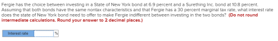 Fergie has the choice between investing in a State of New York bond at 6.9 percent and a Surething Inc. bond at 10.8 percent.