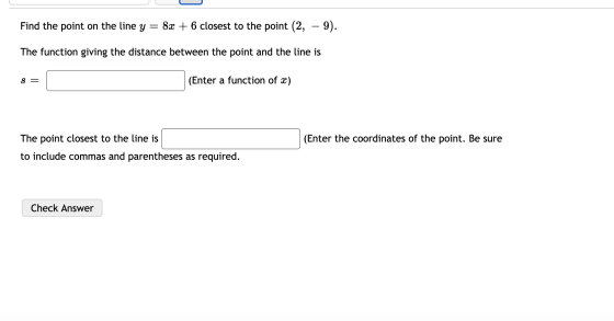 Find the point on the line y = 8x + 6 closest to the point (2, – 9). The function giving the distance between the point and t