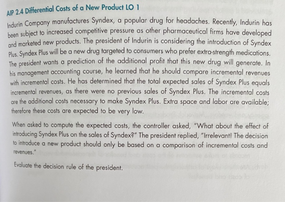 AIP 2.4 Differential Costs of a New Product LO 1 pany manufactures Syndex, a popular drug for headaches. Recently, Indurin ha
