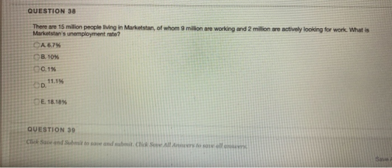 QUESTION 38 There are 15 million people living in Marketstan, of whom 9 million are working and 2 million are actively lookin