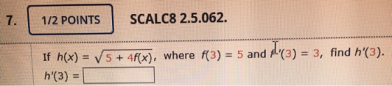 1/2 POINTS SCALC8 2.5.062. 5 + 4f(x), where f(3) = 5 and f(3) = 3, find h(3). If h(x) = h(3) =