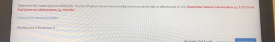 (pays interest semiannual Determine the market price of a $203.000, 10-year final answer to decimal places, . 458.582) bond i