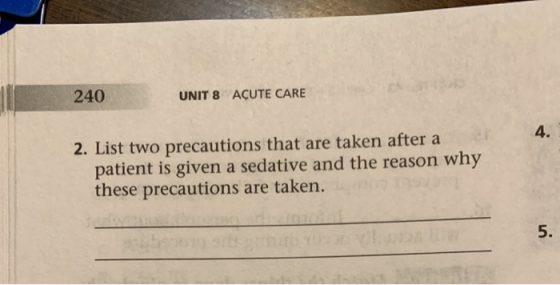 240 UNIT 8 ACUTE CARE 2. List two precautions that are taken after a patient is given a sedative and the reason why these pre