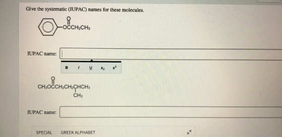 Give the systematic (IUPAC) names for these molecules. -OCCH2CH3 IUPAC name: BI X2 X CH,OCCH2CH2CHCH CH3 IUPAC name: SPECIAL