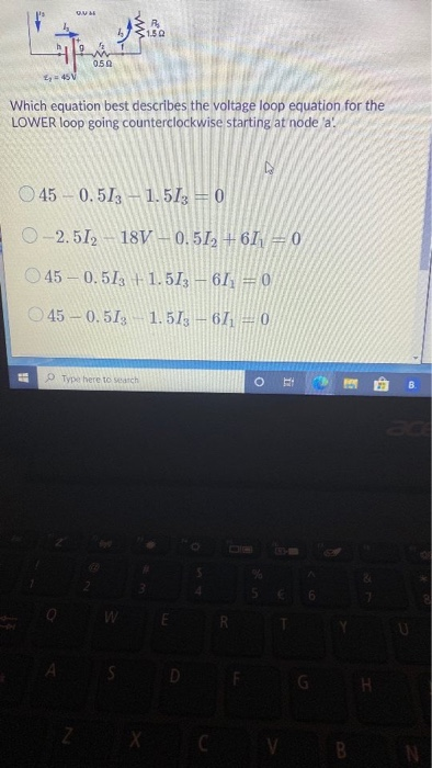QUE RE 150 050 45V Which equation best describes the voltage loop equation for the LOWER loop going counterclockwise starting