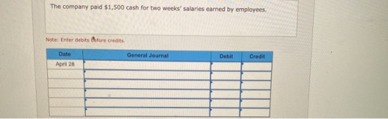 The company paid $1,500 cash for two weeks salaries earned by employees. Note: Enter debits Before credits Date General Jour