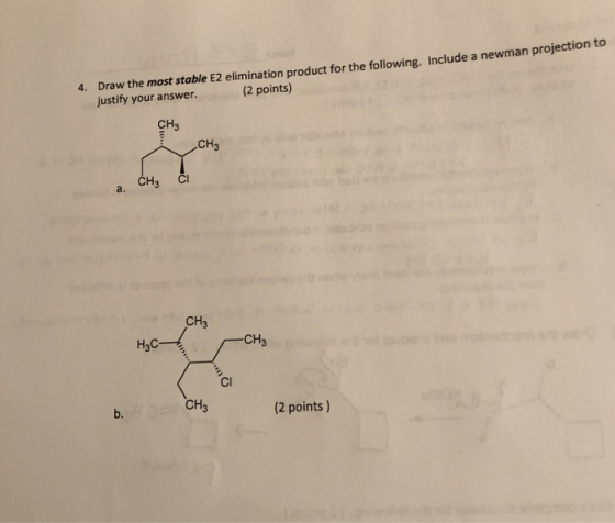 4. Draw the most stable E2 elimination product for the following. Include a newman projection justify your answer. (2 points)