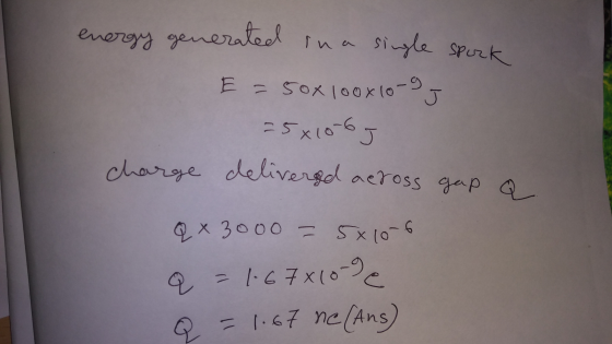 energy generated in a single spork E = 50x100x10-9 J =5610-6J charge delivered across gap a Qx3000 = 5x10-6 2 - 1.67X10-9 € Q