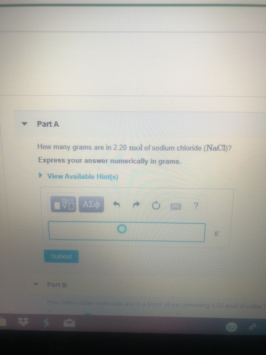 YPart A How many grams are in 2.20 mol of sodium chloride (NaCl)? Express your answer numerically in grams. View Available Hi