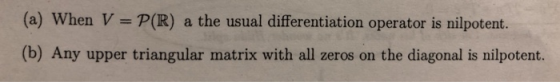 (a) When V P(R) a the usual differentiation operator is nilpotent. (b) Any upper triangular matrix with all zeros on the diag