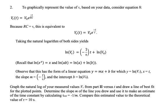 2. To graphically represent the value of t, based on your data, consider equation 8: V.(t) = Voerc Because RC = t, this is eq