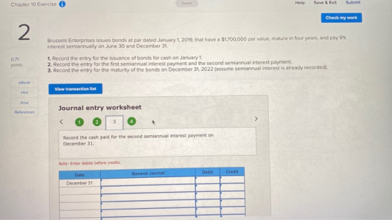 Chapter 10 Exercise A Help Save & Exit Submit Check my work Brussels Enterprises issues bonds at par dated January 1, 2019, t