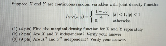 Suppose X and Y are continuous random variables with joint density function 1 + xy 9 fx,y(2, y) = 4 [2] < 1, [y] < 1 otherwis