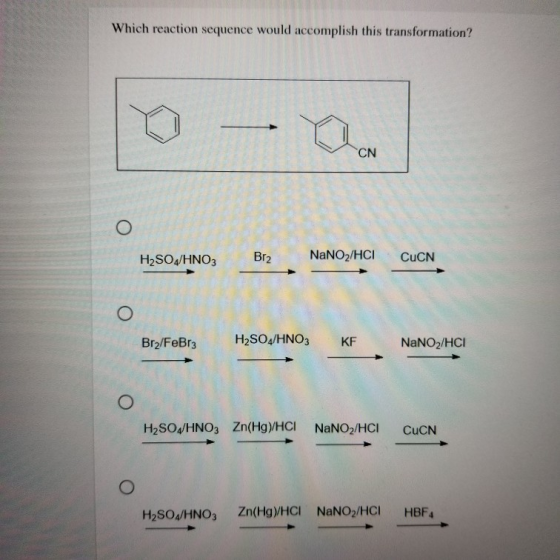 Which reaction sequence would accomplish this transformation? CN H2SO4/HNO3 Br2 NaNO2/HCI CuCN O Br2/FeBr3 H2SO4/HNO3 KF NaNO