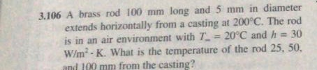 3.106 A brass rod 100 mm long and 5 mm in diameter extends horizontally from a casting at 200°C. The rod is in an air environ