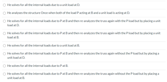 O He solves for all the internal loads due to a unit load at D. He analyses the structure Once when both of the load P acting