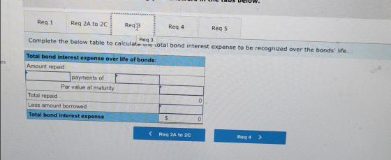 Req 1 Req 2A to 20 Reqh Reg 4 Reg 5 Req3 Complete the below table to calculate the total bond interest expense to be recogniz