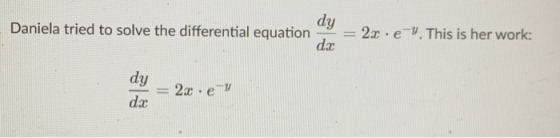 Daniela tried to solve the differential equation dy d: 9 = 22.e-y. This is her work: 9 = 22. e-y d