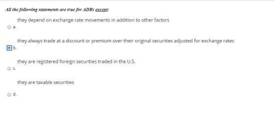 All the following statements are true for ADRs except: they depend on exchange rate movements in addition to other factors a.