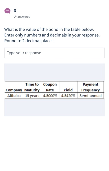 6 Unanswered What is the value of the bond in the table below. Enter only numbers and decimals in your response. Round to 2 d