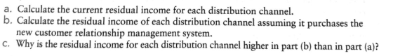 a. Calculate the current residual income for each distribution channel. b. Calculate the residual income of each distribution